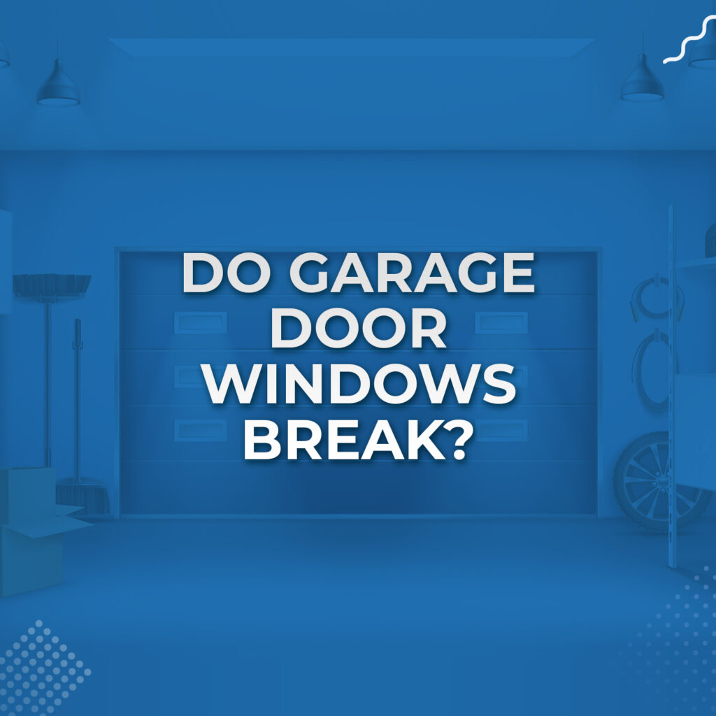 Do Garage Door Windows Break